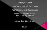 Trabajo sobre los metales no ferrosos Tecnología e informática Daniela zapata mazo Paulina aguádelo Alba luz Martínez 11.2.