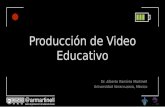 Producción de Video Educativo Dr. Alberto Ramírez Martinell Universidad Veracruzana, México.