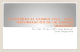 TU DISEÑAS EL CAMBIO 2013 - 2014. RECUPERACIÓN DE UN ESPACIO OLVIDADO. Esc. Sec. Of. No. 0325 “Juan Aldama” Turno Vespertino.