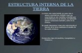 ESTRUCTURA INTERNA DE LA TIERRA La tierra esta estructurada en capas mas o menos concéntricas, debido a que sus características son variables a medida.