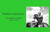 Madres migrantes Dorothea Lange (1895–1965). De 1935 a 1941, Dorothea Lange fue prácticamente un trabajador migrante, viajando de lugar en lugar, sacando.