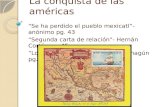 La conquista de las américas “Se ha perdido el pueblo mexicatl”- anónimo pg. 43 “Segunda carta de relación”- Hernán Cortés pg. 45 “Los presagios”- Bernardino.