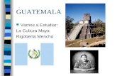 GUATEMALA Vamos a Estudiar: La Cultura Maya Rigoberta Menchú.