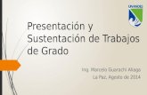 Presentación y Sustentación de Trabajos de Grado Ing. Marcelo Guarachi Aliaga La Paz, Agosto de 2014.
