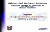 Dirección General de Servicios de Cómputo Académico Universidad Nacional Autónoma de México Programas de capacitación para instituciones públicas y privadas.