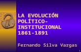 1 LA EVOLUCIÓN POLÍTICO- INSTITUCIONAL 1861-1891 Fernando Silva Vargas.