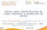 Escuela de Ciencias Sociales, Artes y Humanidades –ECSAH Taller sobre identificación de tipos textuales y producción de textos Dirige: Iván Arana Sáenz.