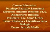 Centro Educativa: Domingo Faustino Sarmiento Director: Amauris Romero, M.A. Asignarura: Biología Profesora: Lic. Sonia Order Tema: Historia y Científicos.