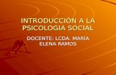 INTRODUCCIÓN A LA PSICOLOGIA SOCIAL DOCENTE: LCDA. MARÍA ELENA RAMOS.