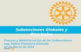 Subvenciones Globales y Distritales Proceso y Administración de las Subvenciones Ing. Rafael Plancarte Elizondo 22 de Marzo de 2014.