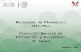 Mecanismo de Planeación 2016-2021 Dirección General de Planeación y Desarrollo en Salud Noviembre, 2014.
