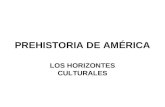 PREHISTORIA DE AMÉRICA LOS HORIZONTES CULTURALES.