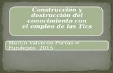Martín Valverde Porras = Fundepos 2015 Construcción y destrucción del conocimiento con el empleo de las Tics.