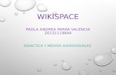 WIKISPACE PAOLA ANDREA PARRA VALENCIA 20131119844 DIDACTICA Y MEDIOS AUDIOVISUALES.