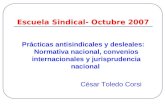Escuela Sindical- Octubre 2007 Prácticas antisindicales y desleales: Normativa nacional, convenios internacionales y jurisprudencia nacional César Toledo.