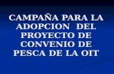 CAMPAÑA PARA LA ADOPCION DEL PROYECTO DE CONVENIO DE PESCA DE LA OIT.