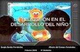 LA TELEVISIÓN EN EL DESARROLLO DEL NIÑO Sergio Benito Fernández Alberto del Campo Fernández Febrero 20085º Medicina.