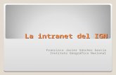 La intranet del IGN Francisco Javier Sánchez García Instituto Geográfico Nacional.