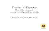 Teorías del Espectro Depresión - Ansiedad como potencial para riesgo suicida Carlos A. Cabán, M.D., D.F.A.P.A.