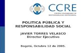 POLITICA PÚBLICA Y RESPONSABILIDAD SOCIAL JAVIER TORRES VELASCO Director Ejecutivo Bogotá, Octubre 12 de 2005.