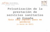 Privatización de la prestación de servicios sanitarios en España Guía (muy rápida) para no perderse (a marzo de 2013) w w w. a l a n s a l u d m e n t.