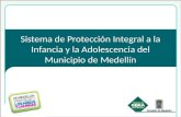 Sistema de Protección Integral a la Infancia y la Adolescencia del Municipio de Medellín.