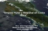 “Empleo Rural y Regional en Costa Rica” Olman Segura Bonilla Ph.D. Olman Segura Bonilla Ministro de Trabajo y Seguridad Social Ministro de Trabajo y Seguridad.