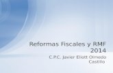 C.P.C. Javier Eliott Olmedo Castillo Reformas Fiscales y RMF 2014.