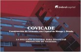 COVICADE Construcción de Vivienda con Capital de Riesgo y Deuda L A SOLUCIÓN INTEGRAL PARA FINANCIAR PROYECTOS DE V IVIENDA.