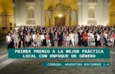 PRIMER PREMIO A LA MEJOR PRÁCTICA LOCAL CON ENFOQUE DE GÉNERO CÓRDOBA, ARGENTINA NOVIEMBRE 1-4.