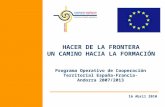 1 HACER DE LA FRONTERA UN CAMINO HACIA LA FORMACIÓN Programa Operativo de Cooperación Territorial España- Francia-Andorra 2007/2013 16 Abril 2010.