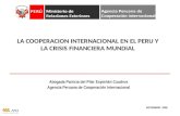 LA COOPERACION INTERNACIONAL EN EL PERU Y LA CRISIS FINANCIERA MUNDIAL SETIEMBRE 2009 Abogada Patricia del Pilar Espichán Cuadros Agencia Peruana de Cooperación.