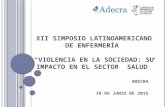 XII SIMPOSIO LATINOAMERICANO DE ENFERMERÍA “VIOLENCIA EN LA SOCIEDAD: SU IMPACTO EN EL SECTOR SALUD” ADECRA 18 DE JUNIO DE 2015.