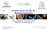 Importancia de la Biotecnología 22 de octubre de 2013 5-6 p.m. JOSE ROBERTO ALEGRIA COTO ralegria@conacyt.gob.sv Facultad de Economía Universidad de El.
