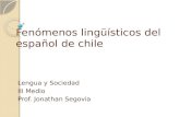 Fenómenos lingüísticos del español de chile Lengua y Sociedad III Medio Prof. Jonathan Segovia.