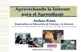 Aprovechando la Internet para el Aprendizaje  Joshua Koen Especialista en Educación de Ciencias y la Internet Joshua Koen Especialista.
