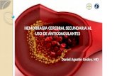 HEMORRAGIA CEREBRAL SECUNDARIA AL USO DE ANTICOAGULANTES Daniel Agustín Godoy, MD.