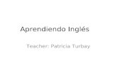Aprendiendo Inglés Teacher: Patricia Turbay. La finalidad de este ensayo es reflexionar acerca del aprendizaje y la enseñanza del idioma inglés a partir.