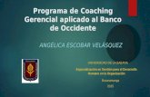 Programa de Coaching Gerencial aplicado al Banco de Occidente ANGÉLICA ESCOBAR VELÁSQUEZ UNIVERSIDAD DE LA SABANA Especialización en Gestión para el Desarrollo.