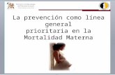 La prevención como línea general prioritaria en la Mortalidad Materna.