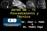Dr. Jhon J. Peña S. Dr. Pedro Vega ARTRO RM - TC Procedimiento y Técnica.