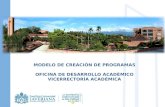 MODELO DE CREACIÓN DE PROGRAMAS OFICINA DE DESARROLLO ACADÉMICO VICERRECTORÍA ACADÉMICA.