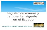 Legislación minera y ambiental vigente en el Ecuador en el Ecuador Diósgrafo Chamba Villavicencio Ph.D.
