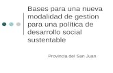 Bases para una nueva modalidad de gestion para una política de desarrollo social sustentable Provincia del San Juan.