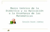 Marco teórico de la Didáctica y su Aplicación a la Enseñanza de las Matemáticas Gonzalo Durán Jiménez.