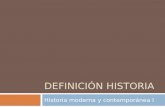 DEFINICIÓN HISTORIA Historia moderna y contemporánea I.