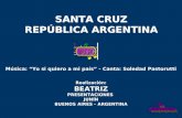 SANTA CRUZ REPÚBLICA ARGENTINA SANTA CRUZ REPÚBLICA ARGENTINA Música: “Yo si quiero a mi país” - Canta: Soledad Pastorutti Realización: BEATRIZ PRESENTACIONES.