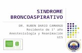 SINDROME BRONCOASPIRATIVO DR. RUBEN DARIO CAMARGO Residente de 1º año Anestesiología y Reanimación UIS.