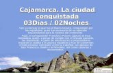 Cajamarca. La ciudad conquistada 03Días / 02Noches Ven a conocer el que fue el Reino Incaico, conquistado por los españoles, pues fue escenario de un episodio.