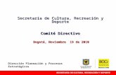 Secretaría de Cultura, Recreación y Deporte Comité Directivo Bogotá, Noviembre 19 de 2010 Dirección Planeación y Procesos Estratégicos.